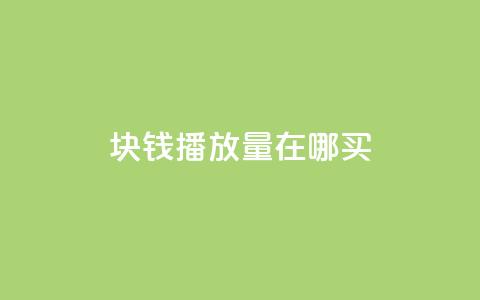 1块钱1w播放量在哪买 - 低成本获取1万播放量的渠道推荐~ 第1张