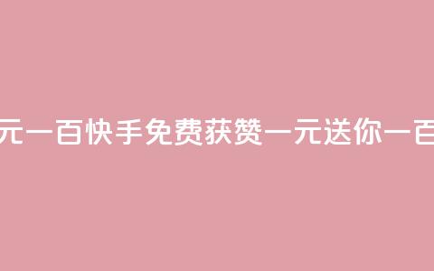 快手免费获赞一元一百 - 快手免费获赞，一元送你一百，不容错过！~ 第1张