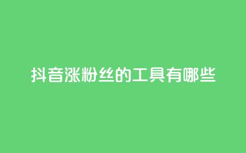 抖音涨粉丝的工具有哪些,qq空间点赞最多几个人 - 黑科技抖音涨粉涨流量 dy业务低价自助下单转发 第1张