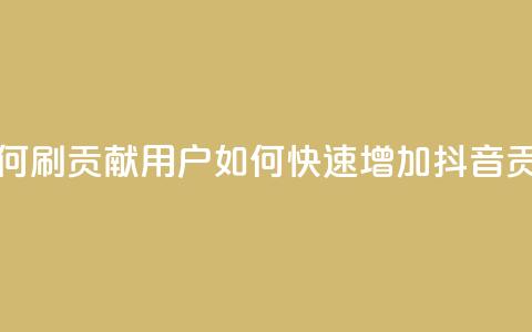 抖音如何刷1000贡献用户(如何快速增加抖音1000贡献用户) 第1张