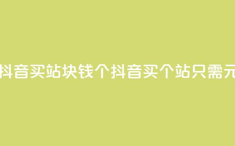 抖音买站0.5块钱100个(抖音买100个站只需0.5元) 第1张