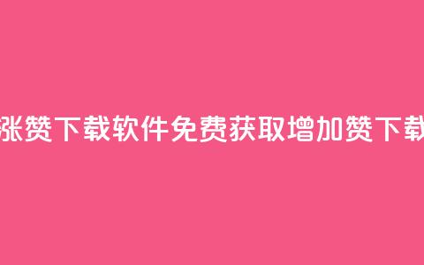 免费涨赞下载软件(免费获取增加赞下载工具) 第1张