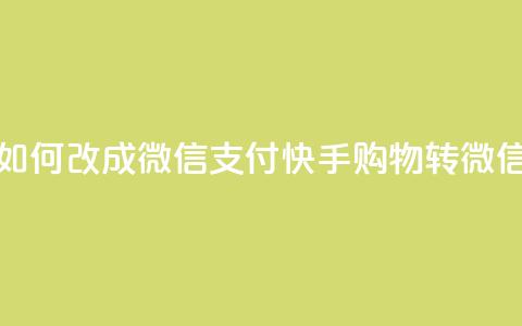 快手买东西如何改成微信支付(快手购物转微信支付) 第1张