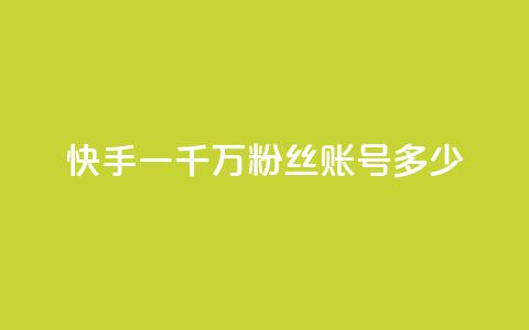 快手一千万粉丝账号多少 - 快手一千万粉丝账号的数量有多少？! 第1张