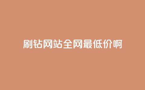 刷钻网站全网最低价啊 - 超值刷钻网站全网最低价优惠信息分享~ 第1张