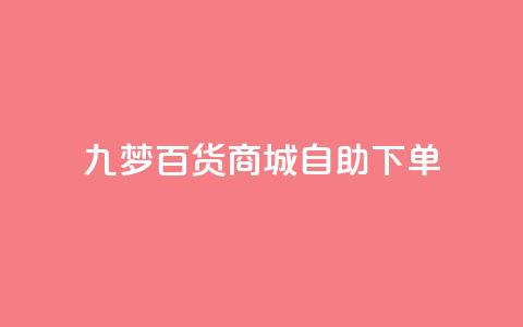 九梦百货商城自助下单 - 九梦百货商城自主购物，快捷便利任您选! 第1张