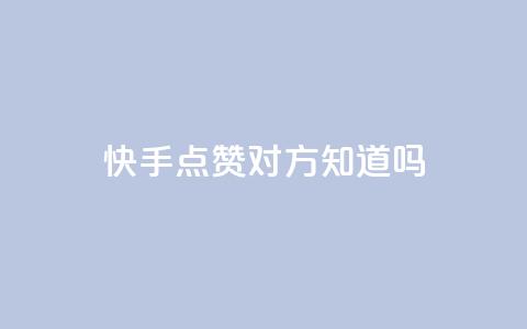 快手点赞对方知道吗,全网低价下单平台 - 一块钱500赞快手秒到账 头条业务自助下单 第1张