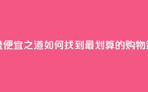 便宜说说赞 - 便宜之道：如何找到最划算的购物策略。 第1张