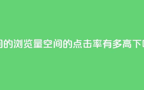 qq空间的浏览量 - qq空间的点击率有多高？! 第1张