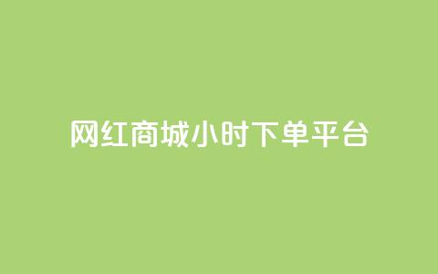 网红商城24小时下单平台 - 全天候下单！网红商城24小时交易平台！ 第1张