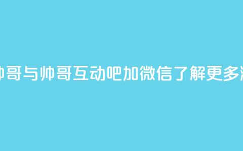 可以加微信的帅哥 - 与帅哥互动吧！加微信，了解更多潮流资讯！~ 第1张