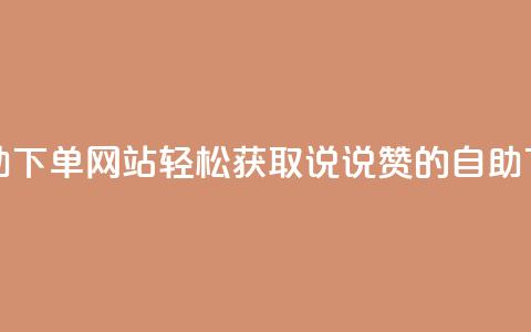 qq说说赞在线自助下单网站 - 轻松获取QQ说说赞的自助下单平台~ 第1张