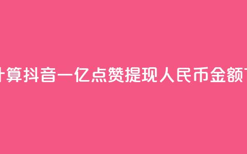 如何计算抖音一亿点赞提现人民币金额？ 第1张