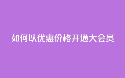 如何以优惠价格开通QQ大会员？ 第1张