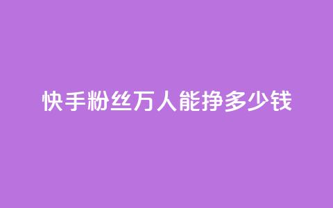 快手粉丝4万人能挣多少钱,王者荣耀主页赞自助平台 - qq空间点赞最多几个人 1块一万qq主页点赞 第1张