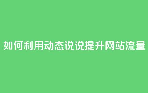 如何利用QQ动态说说提升网站流量 第1张