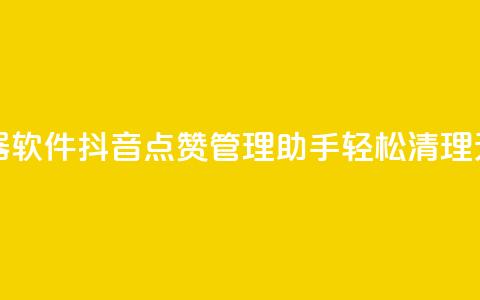 抖音点赞清理器软件 - 抖音点赞管理助手：轻松清理无用点赞。 第1张