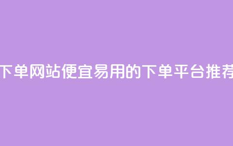 ks便宜的下单网站(便宜易用的KS下单平台推荐) 第1张