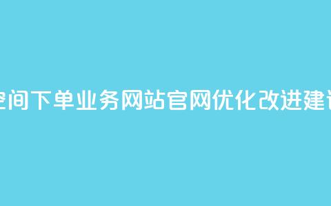 qq空间下单业务网站官网优化改进建议 第1张