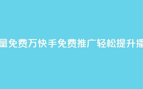 快手播放量免费1万(快手免费推广：轻松提升播放量1万次！) 第1张