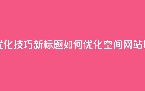 原标题：QQ空间网站的SEO优化技巧新标题：如何优化QQ空间网站以提高搜索引擎排名 第1张