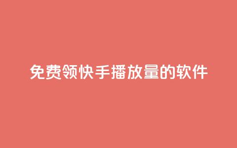 免费领快手播放量的软件 - 轻松获取快手播放量的免费工具推荐! 第1张