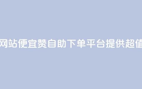 ks赞自助下单平台网站便宜 - KS赞自助下单平台提供超值优惠服务~ 第1张