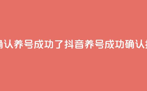 抖音怎么确认养号成功了 - 抖音养号成功确认指南! 第1张