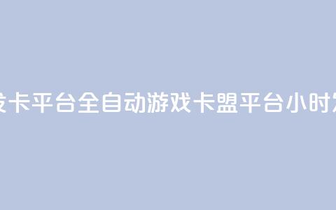 游戏卡盟24小时自动发卡平台 - 全自动游戏卡盟平台 24小时发卡服务体验~ 第1张