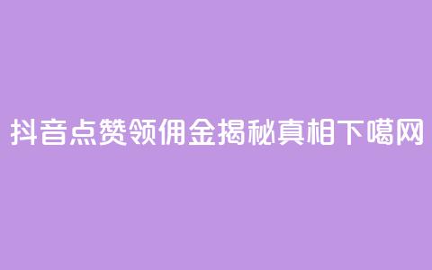 抖音点赞领佣金，揭秘真相 第1张