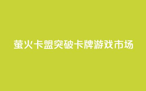 萤火卡盟：突破卡牌游戏市场 第1张