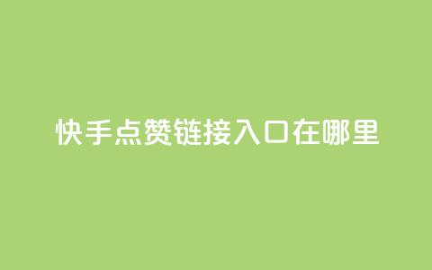 快手点赞链接入口在哪里,抖音500粉 - 快手免费领取播放量 微信卡盟24小时下单平台 第1张