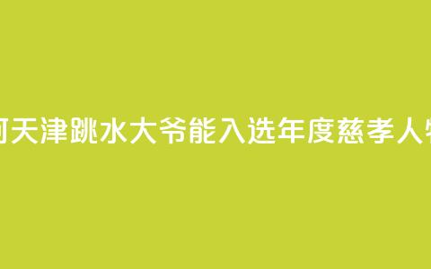 述评：为何天津“跳水大爷”能入选年度慈孝人物？ 第1张