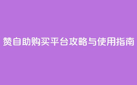 QQ赞自助购买平台攻略与使用指南 第1张