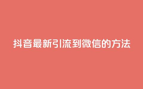 抖音最新引流到微信的方法,抖音点赞业务24小时平台 - 快手刷20个双击秒刷 qq空间说说浏览次数怎么隐藏 第1张