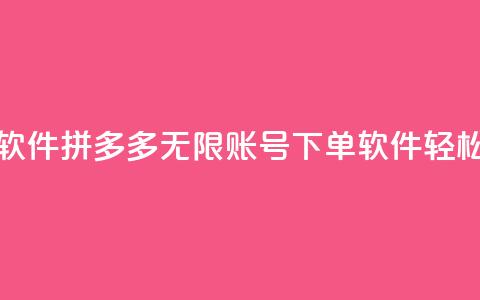 拼多多无限账号下单软件 - 拼多多无限账号下单软件——轻松实现高效下单！~ 第1张