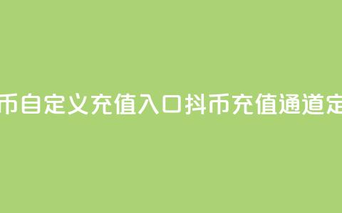 抖币自定义充值入口(抖币充值通道定制) 第1张