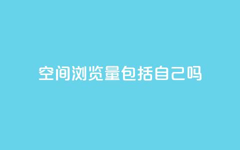 qq空间浏览量包括自己吗,全民k歌粉丝业务 - QQ小号批发 抖音充值官方充值链接 第1张