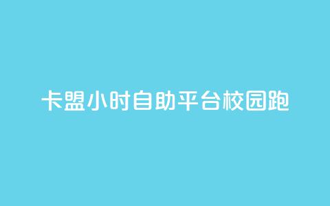 卡盟24小时自助平台校园跑 - 24小时自助卡盟平台助力校园跑~ 第1张