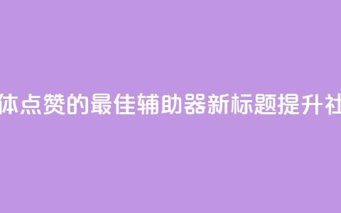 原标题：用于增加社交媒体点赞的最佳辅助器新标题：提升社交媒体点赞的最佳利器 第1张