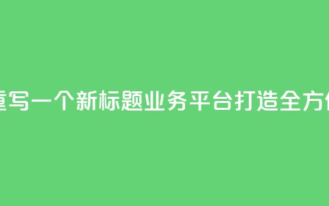 QQ业务平台网站重写一个新标题：QQ业务平台：打造全方位在线服务平台 第1张