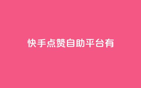 快手点赞自助平台有 - 快手点赞自助平台：提升快手视频曝光的利器! 第1张