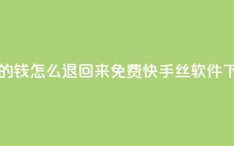 网红助力的钱怎么退回来 - 免费快手丝软件下载 第1张