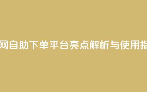 dy自助下单网 - 自助下单平台dy亮点解析与使用指南。 第1张