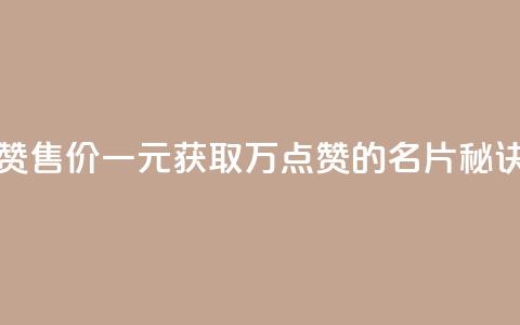 QQ名片一元10万赞 - 售价一元获取10万点赞的QQ名片秘诀揭秘~ 第1张