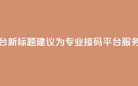 ks接码平台 - ks接码平台新标题建议为“专业ks接码平台服务全面覆盖”。! 第1张