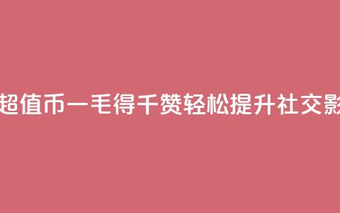 低价Ks一毛1000赞 - 超值K币一毛得千赞，轻松提升社交影响力~ 第1张