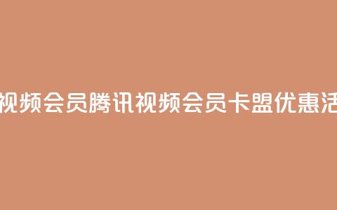 卡盟腾讯视频会员(腾讯视频会员卡盟优惠活动) 第1张