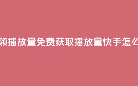 快手免费领500播放量 - 免费获取500播放量，快手怎么玩？~ 第1张