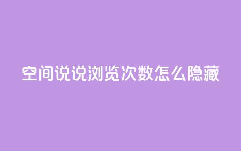 qq空间说说浏览次数怎么隐藏 - 如何隐藏QQ空间说说浏览次数~ 第1张